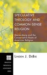 Speculative Theology and Common-Sense Religion - DEBIE,  Linden J. - 9781498250269