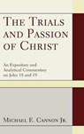 The Trials and Passion of Christ - CANNON,  Michael E, Jr - 9781498258210