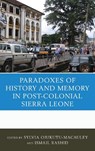 The Paradoxes of History and Memory in Post-Colonial Sierra Leone - Sylvia Ojukutu-Macauley ; Ismail Rashid - 9781498520577
