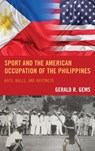Sport and the American Occupation of the Philippines - Gerald R. Gems - 9781498536653