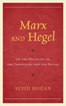 Marx and Hegel on the Dialectic of the Individual and the Social - Sevgi Dogan - 9781498571876