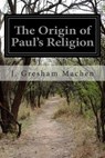 The Origin of Paul's Religion - J. Gresham Machen - 9781499117493
