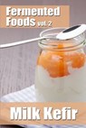 Fermented Foods vol. 2: Milk Kefir - Meghan Grande - 9781499297171