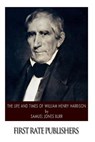 The Life and Times of William Henry Harrison - Samuel Jones Burr - 9781500105631