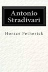 Antonio Stradivari - PETHERICK,  Horace William - 9781500144906