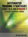 Automated Trading Strategies using C# and NinjaTrader 7: An Introduction for .NET Developers - Ryan M. Moore - 9781500597801