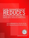 Case Management Reduces Drug Use and Criminality Among Drug-Involved Arrestees: An Experimental Study of an HIV Prevention Intervention - U. S. Department of Justice - 9781500623647