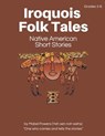 Iroquois Folk Tales: Native American Short Stories - Lorrie L. Birchall - 9781500882211