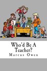 Who'd Be a Teacher? - OWEN,  Marcus - 9781500922771