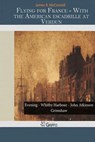 Flying for France - With the American Escadrille at Verdun - MCCONNELL,  James R. - 9781502969699
