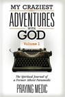 My Craziest Adventures With God - Praying Medic - 9781503160705