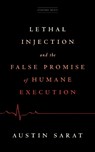 Lethal Injection and the False Promise of Humane Execution - Austin Sarat - 9781503633537