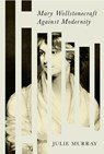 Mary Wollstonecraft Against Modernity - Julie Murray - 9781503643543