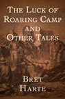 The Luck of Roaring Camp - Bret Harte - 9781504001649
