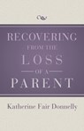 Recovering from the Loss of a Parent - Katherine Fair Donnelly - 9781504014076