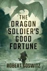 The Dragon Soldier's Good Fortune - Robert Goswitz - 9781504088701