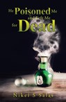 He Poisoned Me and Left Me for Dead - Nikei S Salas - 9781504393782