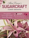 Alan Dunn's Sugarcraft Flower Arranging - Alan Dunn - 9781504800907