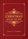 Christmas Around the Fire: Stories, Essays, & Poems for the Season of Christ's Birth - Ryan N. S. Topping - 9781505111156
