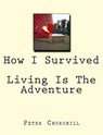 How I Survived - Living Is the Adventure - CHURCHILL,  Peter J. - 9781505470567