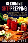 Beginning SHTF Prepping: The Ultimate Prepper's Guide To Water Storage, Food Storage, Canning And Food Preservation - John Stone - 9781505728552
