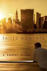 Failed Moments - ALLEN,  A. Robert - 9781505814675