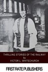 Thrilling Stories of the Railway - Victor L. Whitechurch - 9781506109046