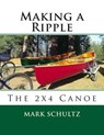 Making a Ripple: The 2x4 Canoe - Mark Schultz - 9781507734193