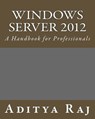 Windows Server 2012: A Handbook for Professionals - Aditya Raj - 9781507879436