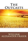 The Outcasts - FRASER,  William Alexander - 9781508632320