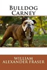 Bulldog Carney - FRASER,  William Alexander - 9781508633495