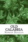 Old Calabria: (Norman Douglas Classics Collection) - Norman Douglas - 9781508700678