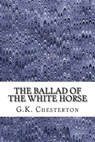 The Ballad Of The White Horse: (G.K. Chesterton Classics Collection) - G. K. Chesterton - 9781508732037