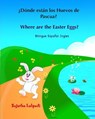 ¿Dónde están los Huevos de Pascua? Where are the Easter Eggs?: Spanish English bilingual, Spanish and English book, Spanish English children's books, - Sujatha Lalgudi - 9781508841548
