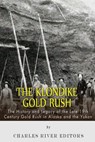The Klondike Gold Rush: The History of the Late 19th Century Gold Rush in Alaska and the Yukon - Charles River - 9781508909576