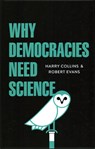 Why Democracies Need Science - HARRY (CARDIFF UNIVERSITY) COLLINS ; ROBERT (HUMAN RELATIONS SERVICE,  Wellesley, Massachusetts) Evans - 9781509509607