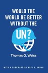 Would the World Be Better Without the UN? - Thomas G. Weiss - 9781509517299