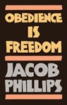 Obedience is Freedom - Jacob Phillips - 9781509549351