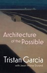 Architecture of the Possible - Tristan Garcia ; Jean-Marie Durand - 9781509552238