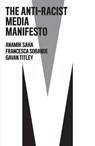 The Anti-Racist Media Manifesto - Anamik Saha ; Francesca Sobande ; Gavan Titley - 9781509559848