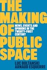 The Making of Public Space - Luc (Ecole des hautes etudes en sciences sociales Boltanski ; Arnaud Esquerre - 9781509562787