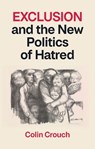 Exclusion and the New Politics of Hatred - Colin (London School of Economics) Crouch - 9781509573226