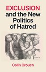 Exclusion and the New Politics of Hatred - Colin (London School of Economics) Crouch - 9781509573226