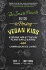 The Smart Parent's Guide to Raising Vegan Kids - Eric C. Lindstrom - 9781510733473