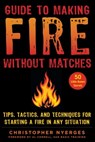 Guide to Making Fire without Matches - Christopher Nyerges - 9781510749917
