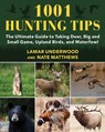 1001 Hunting Tips: The Ultimate Guide to Taking Deer, Big and Small Game, Upland Birds, and Waterfowl - Lamar Underwood - 9781510766785