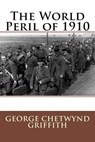 The World Peril of 1910 - GRIFFITH,  George Chetwynd - 9781511863452