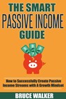The Smart Passive Income Guide: How to Successfully Create Passive Income Streams With A Growth Mindset - Bruce Walker - 9781511879651