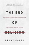 The End of Religion Study Companion: Encountering the Subversive Spirituality of Jesus - CAVEY,  Bruxy - 9781513808666