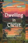 Dwelling in Christ - Jonathan R. Bailey - 9781514014189